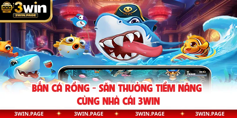 Bắn Cá Rồng - Săn Thưởng Tiềm Năng Cùng Nhà Cái 3WIN