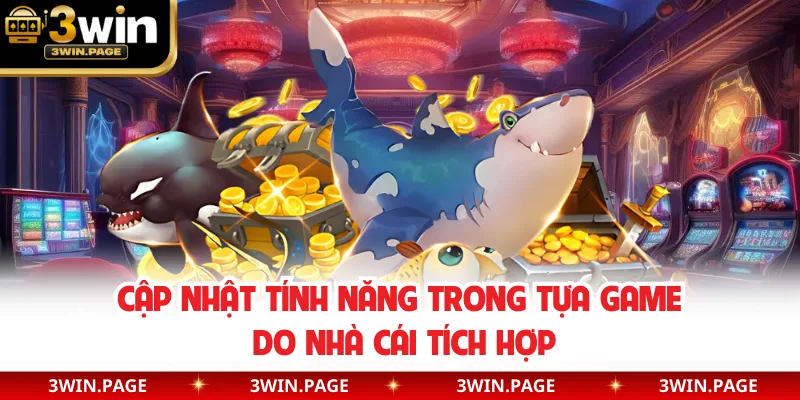 Cập nhật tính năng trong tựa game do nhà cái tích hợp